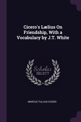 Cicero's Lælius On Friendship, With a Vocabular... 1377400824 Book Cover