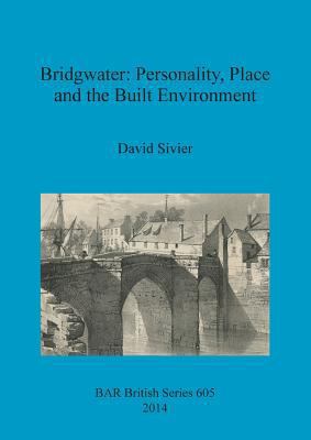 Bridgwater: Personality, Place and the Built En... 1407313274 Book Cover