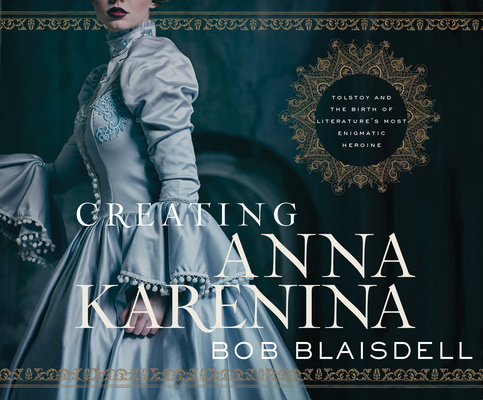Creating Anna Karenina: Tolstoy and the Birth o... 1640915168 Book Cover