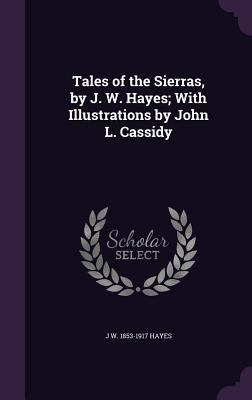 Tales of the Sierras, by J. W. Hayes; With Illu... 1359767959 Book Cover