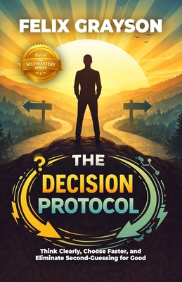 The Decision Protocol: Think Clearly, Choose Fa... 1997903423 Book Cover