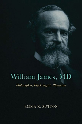 William James, MD: Philosopher, Psychologist, P... 0226828964 Book Cover