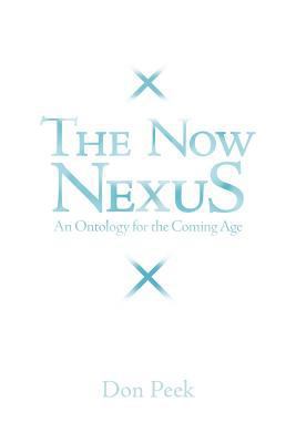 The Now Nexus: An Ontology for the Coming Age 1449756727 Book Cover