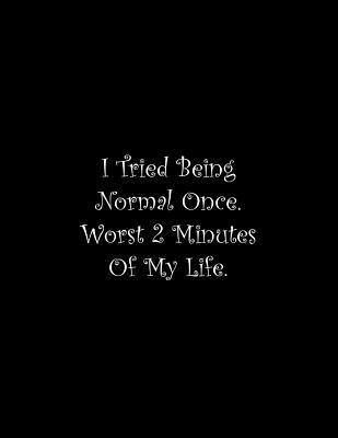 I Tried Being Normal Once. Worst 2 Minutes Of M... 1070246956 Book Cover