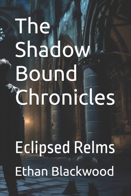 The Shadow Bound Chronicles: Eclipsed Relms B0DDCNGFKQ Book Cover