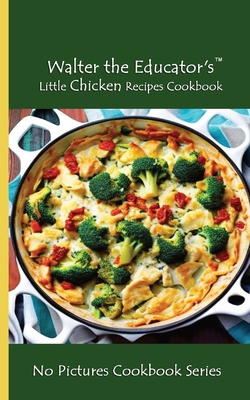 Walter the Educator's Little Chicken Recipes Co... 1088192262 Book Cover