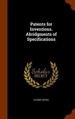 Patents for Inventions. Abridgments of Specific... 1345880545 Book Cover