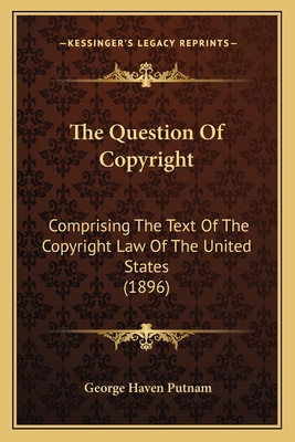 The Question Of Copyright: Comprising The Text ... 1165164698 Book Cover