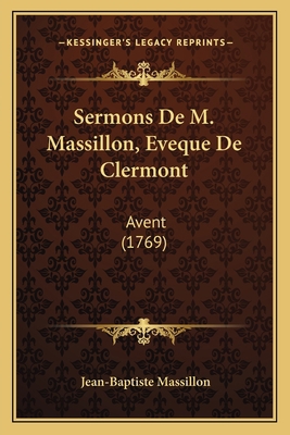Sermons De M. Massillon, Eveque De Clermont: Av... [French] 1165803747 Book Cover