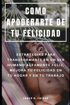 Como Apoderarte de Tu Felicidad: Estrategias Pa... [Spanish] 1076133002 Book Cover