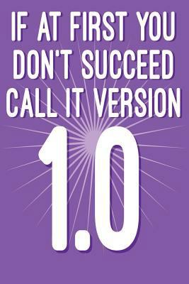 If at First You Don't Succeed Call It Version 1... 1724624741 Book Cover