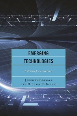 Emerging Technologies: A Primer for Librarians 1442238879 Book Cover