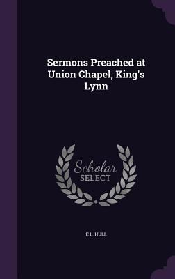 Sermons Preached at Union Chapel, King's Lynn 1356789153 Book Cover