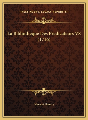 La Bibliotheque Des Predicateurs V8 (1716) [French] 1169826474 Book Cover