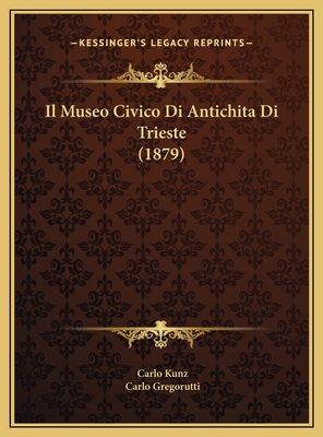 Il Museo Civico Di Antichita Di Trieste (1879) [Italian] 1169701647 Book Cover
