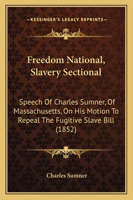 Freedom National, Slavery Sectional: Speech Of ... 1166933148 Book Cover
