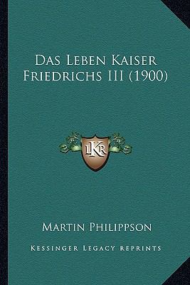 Das Leben Kaiser Friedrichs III (1900) [German] 1167679083 Book Cover