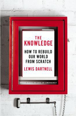 The Knowledge: How to Rebuild Our World from Sc... 159420523X Book Cover