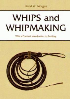 Whips and Whipmaking: With a Practical Introduc... 0870332708 Book Cover