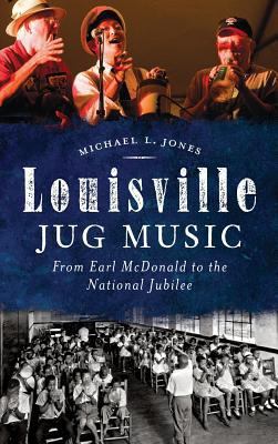 Louisville Jug Music: From Earl McDonald to the... 1540210243 Book Cover