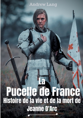 La Pucelle de France: Histoire de la vie et de ... [French] 2322158682 Book Cover