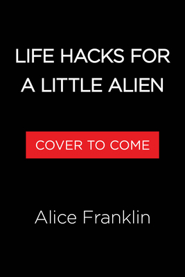 Life Hacks for a Little Alien 0316576069 Book Cover