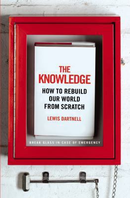 The Knowledge: How to Rebuild Our World from Sc... 1847922287 Book Cover
