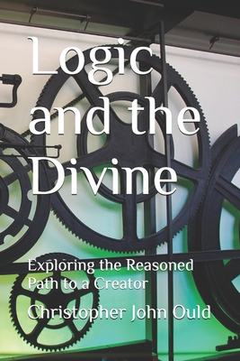 Logic and the Divine: Exploring the Reasoned Pa... B0FR1WH5XZ Book Cover
