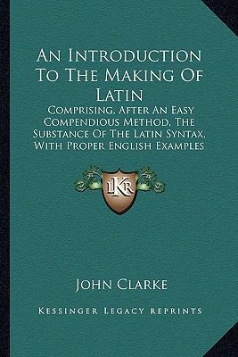 An Introduction To The Making Of Latin: Compris... 1164574000 Book Cover