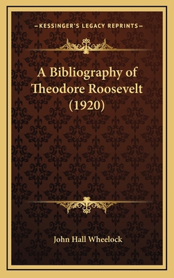 A Bibliography of Theodore Roosevelt (1920) 1168653398 Book Cover