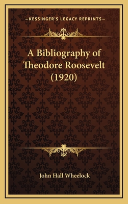 A Bibliography of Theodore Roosevelt (1920) 1168653398 Book Cover