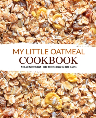 My Little Oatmeal Cookbook: A Breakfast Cookboo... B08QBYKBSG Book Cover