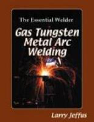 The Essential Welder: Gas Tungsten Metal Arc We... 0827376146 Book Cover