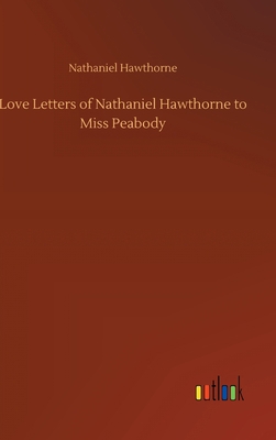 Love Letters of Nathaniel Hawthorne to Miss Pea... 3752389109 Book Cover