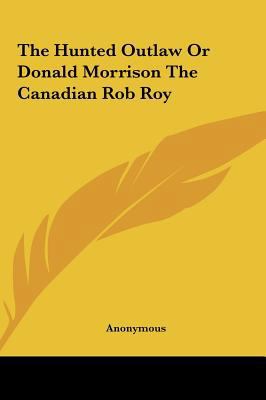 The Hunted Outlaw or Donald Morrison the Canadi... 1161466614 Book Cover