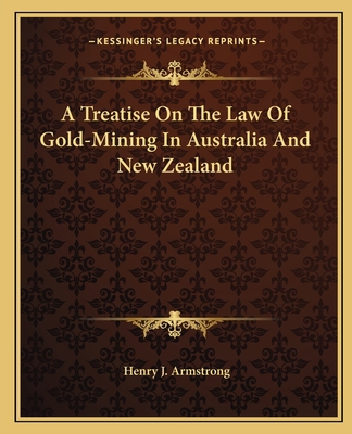 A Treatise On The Law Of Gold-Mining In Austral... 1163804037 Book Cover