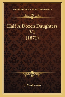 Half A Dozen Daughters V1 (1871) 1164663453 Book Cover