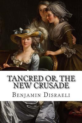 Tancred Or, The New Crusade 1502489643 Book Cover