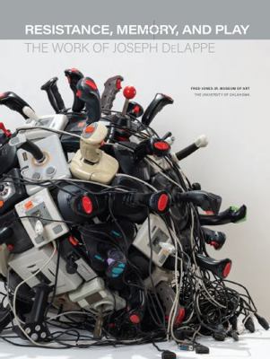 Paperback Resistance, Memory, and Play : The Work of Joseph Delappe Book