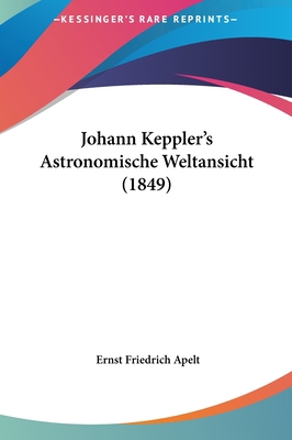 Johann Keppler's Astronomische Weltansicht (1849) [German] 1162210990 Book Cover