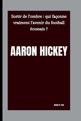 Aaron Hickey: Sortir de l'ombre: qui façonne vr... [French] B0FTZNX8TK Book Cover