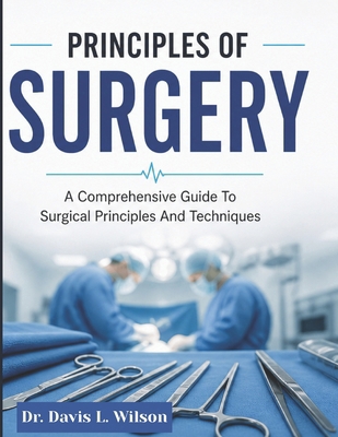 Principles of Surgery: A Comprehensive Guide to... B0GZM98M64 Book Cover