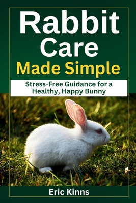 Rabbit Care Made Simple: Stress-Free Guidance f... B0FQMTH587 Book Cover