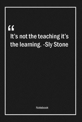 Paperback It's not the teaching, it's the learning. -Sly Stone: Lined Gift Notebook With Unique Touch | Journal | Lined Premium 120 Pages |teacher Quotes| Book