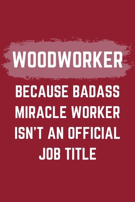 Woodworker Because Badass Miracle Worker Isn't ... 1706836546 Book Cover