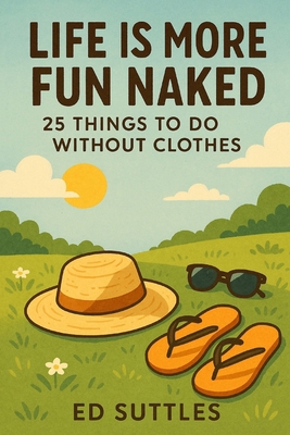 Life Is More Fun Naked: : 25 Things to Do Witho... B0FK21QJB7 Book Cover