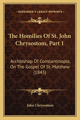 The Homilies Of St. John Chrysostom, Part 1: Ar... 1165692848 Book Cover