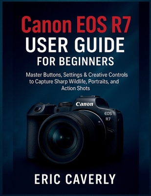 Canon EOS R7 User Guide for beginners: Master B... B0FTTGG9SF Book Cover