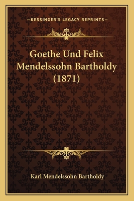 Goethe Und Felix Mendelssohn Bartholdy (1871) [German] 1167387023 Book Cover