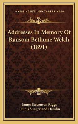Addresses In Memory Of Ransom Bethune Welch (1891) 1168761832 Book Cover